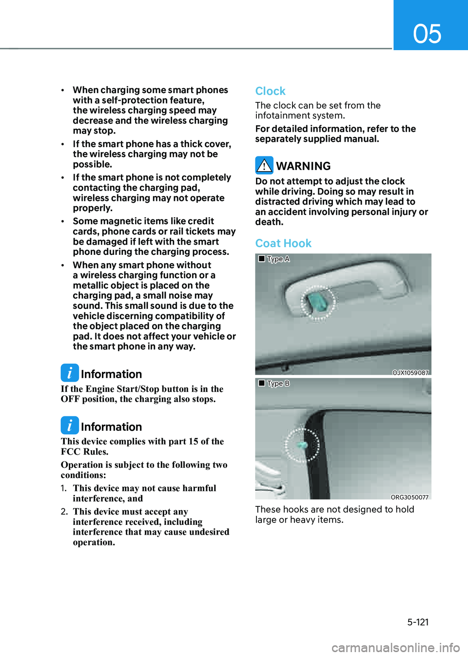 GENESIS G80 2021  Owners Manual 05
5-121
• When charging some smart phones 
with a self-protection feature, 
the wireless charging speed may 
decrease and the wireless charging 
may stop.
• If the smart phone has a thick cover, 