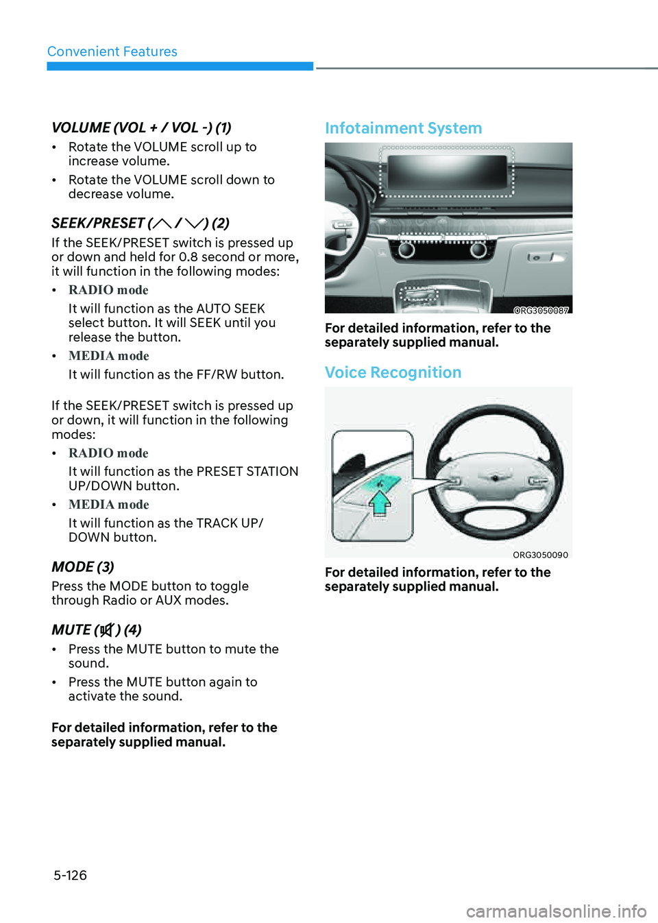 GENESIS G80 2021 Owners Manual Convenient Features
5-126
VOLUME (VOL + / VOL -) (1)
• Rotate the VOLUME scroll up to
increase volume.
• Rotate the VOLUME scroll down to
decrease volume.
SEEK/PRESET ( / ) (2)
If the SEEK/PRESE GENESIS G80 2021 Owners Manual Convenient Features
5-126
VOLUME (VOL + / VOL -) (1)
• Rotate the VOLUME scroll up to
increase volume.
• Rotate the VOLUME scroll down to
decrease volume.
SEEK/PRESET ( / ) (2)
If the SEEK/PRESE