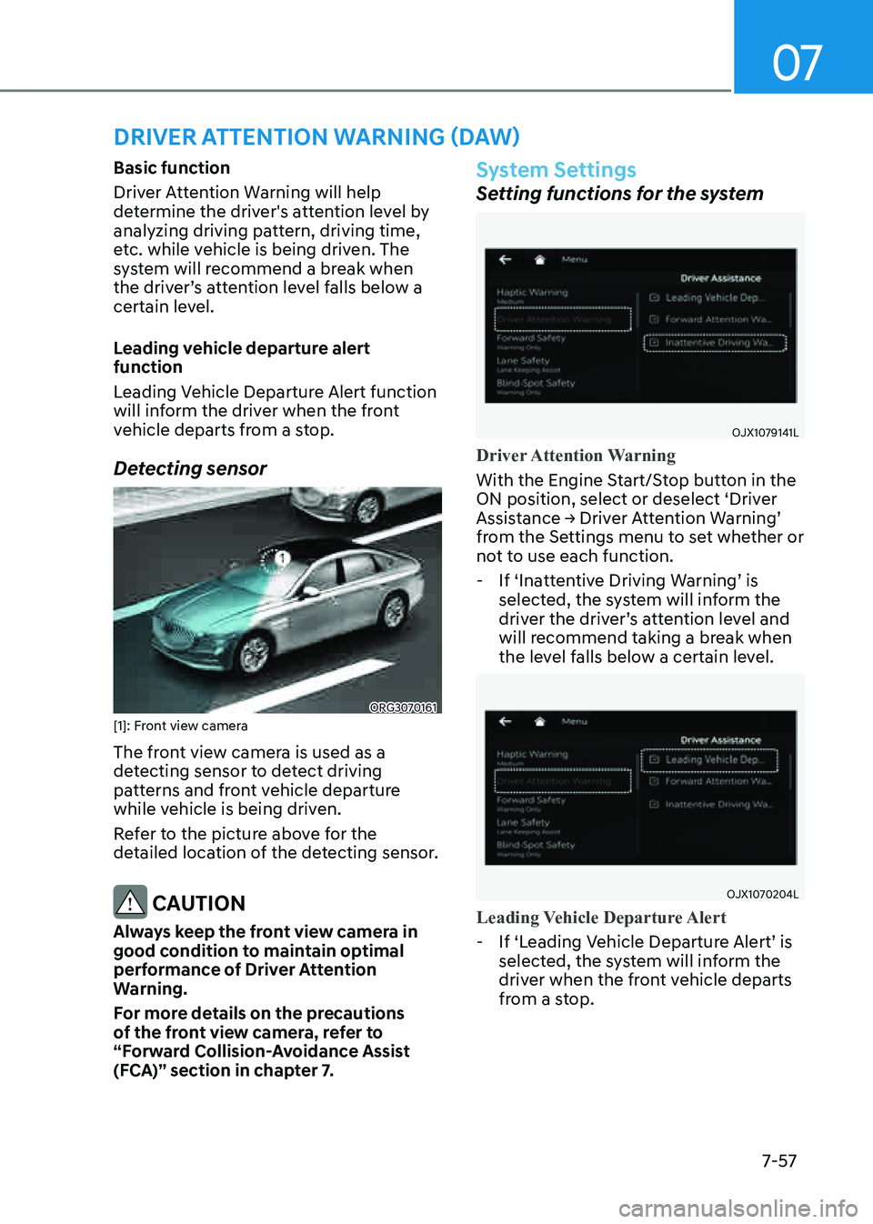 GENESIS G80 2021 Owners Manual 07
7-57
DRIVER ATTENTION WARNING (DAW)
Basic function
Driver Attention Warning will help
determine the driver's attention level by
analyzing driving pattern, driving time,
etc. while vehicle is GENESIS G80 2021 Owners Manual 07
7-57
DRIVER ATTENTION WARNING (DAW)
Basic function
Driver Attention Warning will help
determine the driver's attention level by
analyzing driving pattern, driving time,
etc. while vehicle is