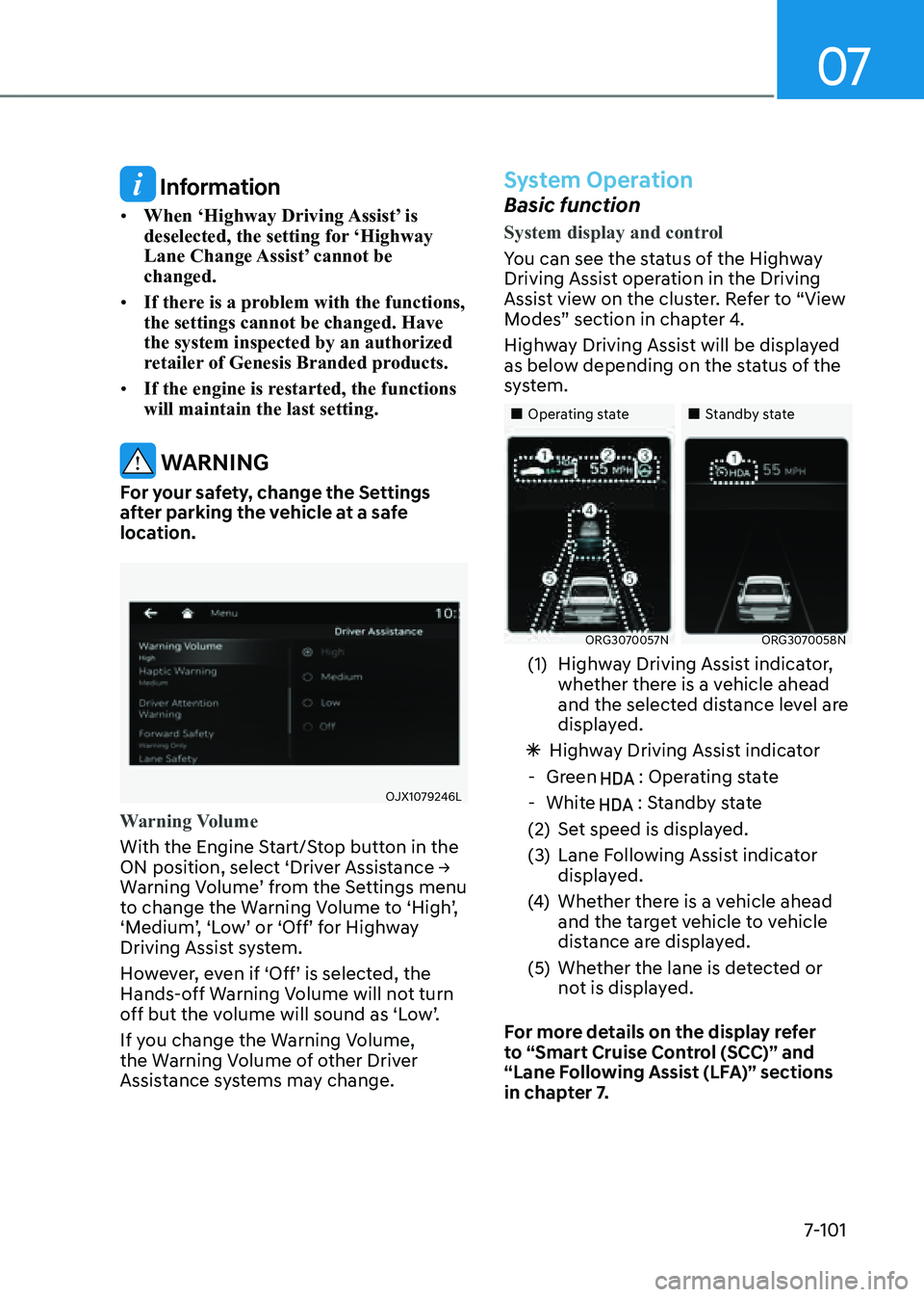 GENESIS G80 2021 Owners Manual 07
7-101
Information
• When ‘Highway Driving Assist’ is
deselected, the setting for ‘Highway
Lane Change Assist’ cannot be
changed.
• If there is a problem with the functions,
the set GENESIS G80 2021 Owners Manual 07
7-101
Information
• When ‘Highway Driving Assist’ is
deselected, the setting for ‘Highway
Lane Change Assist’ cannot be
changed.
• If there is a problem with the functions,
the set