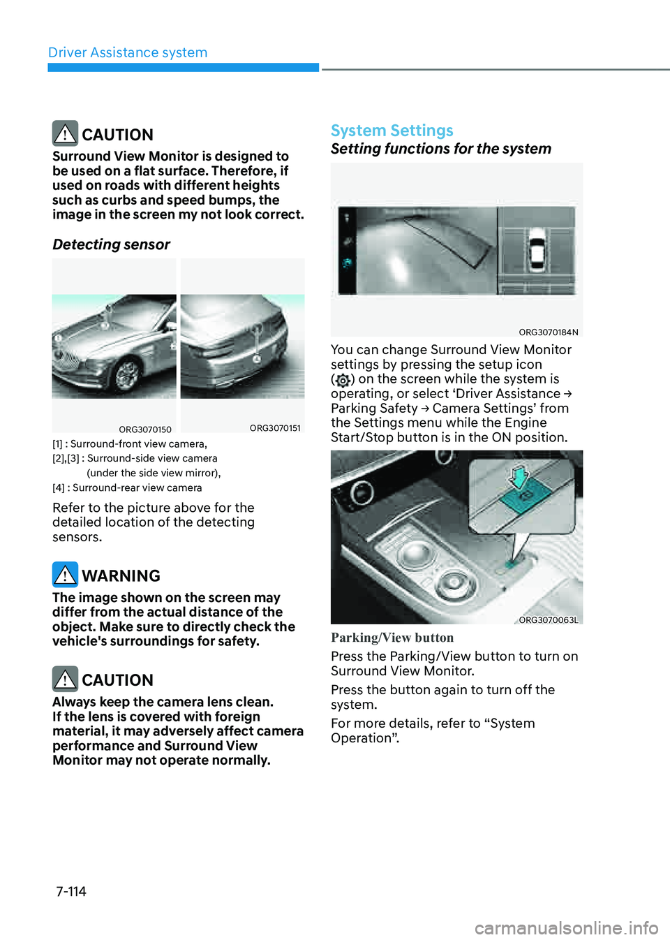 GENESIS G80 2021 Owners Manual Driver Assistance system
7-114
CAUTION
Surround View Monitor is designed to
be used on a flat surface. Therefore, if
used on roads with different heights
such as curbs and speed bumps, the
image GENESIS G80 2021 Owners Manual Driver Assistance system
7-114
CAUTION
Surround View Monitor is designed to
be used on a flat surface. Therefore, if
used on roads with different heights
such as curbs and speed bumps, the
image