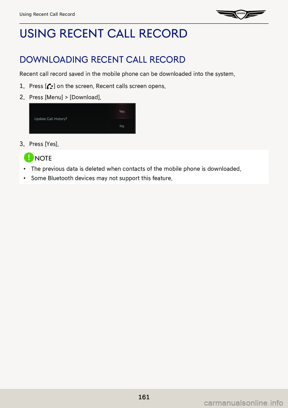 GENESIS G80 2021  Premium Navigation Manual 161
Using Recent Call Record
using recenT call record
downloading recenT c all record
Recent call record saved in the mobile phone can be downloaded into the system.
1. Press [I] on the screen. Recent
