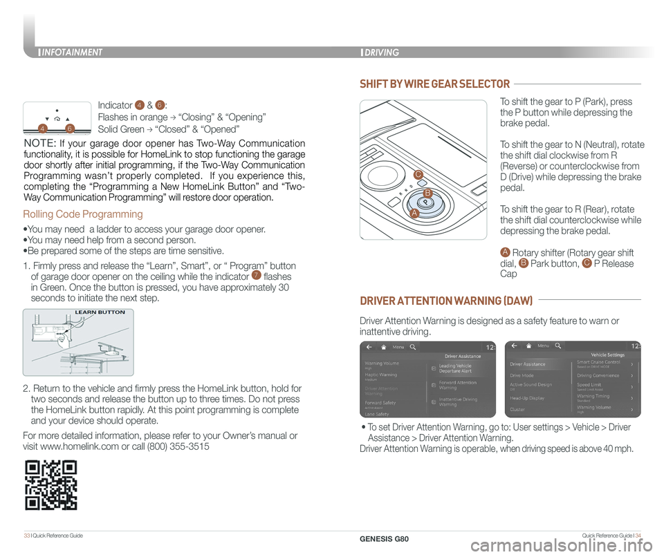 GENESIS G80 2021 Quick Reference Guide Quick Reference Guide I 3433 I Quick Reference Guide
P
SHIFT BY WIRE GEAR SELECTOR
To shift the gear to P (Park), press
the P button while depressing the
brake pedal.
To shift the gear to N (Neut GENESIS G80 2021 Quick Reference Guide Quick Reference Guide I 3433 I Quick Reference Guide
P
SHIFT BY WIRE GEAR SELECTOR
To shift the gear to P (Park), press
the P button while depressing the
brake pedal.
To shift the gear to N (Neut
