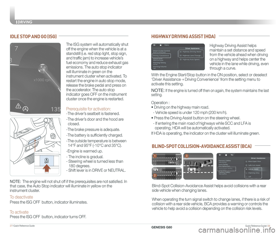 GENESIS G80 2021 Quick Reference Guide Quick Reference Guide I 3837 I Quick Reference Guide
IDLE STOP AND GO (ISG)
The ISG system will automatically shut
off the engine when the vehicle is at a
standstill (i.e. red stop light, stop sig GENESIS G80 2021 Quick Reference Guide Quick Reference Guide I 3837 I Quick Reference Guide
IDLE STOP AND GO (ISG)
The ISG system will automatically shut
off the engine when the vehicle is at a
standstill (i.e. red stop light, stop sig