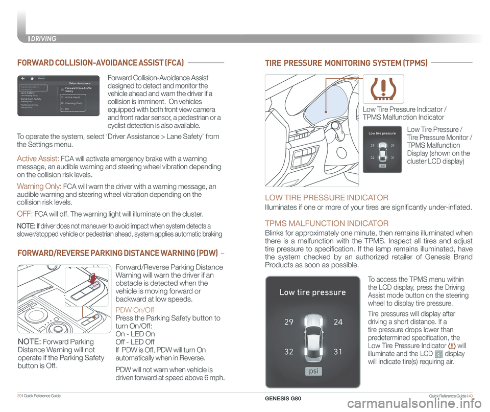 GENESIS G80 2021 Quick Reference Guide Quick Reference Guide I 4039 I Quick Reference Guide
TIRE PRESSURE MONITORING SYSTEM (TPMS)
Low Tire Pressure Indicator /
TPMS Malfunction Indicator
LOW TIRE PRESSURE INDICATOR
Illuminates if GENESIS G80 2021 Quick Reference Guide Quick Reference Guide I 4039 I Quick Reference Guide
TIRE PRESSURE MONITORING SYSTEM (TPMS)
Low Tire Pressure Indicator /
TPMS Malfunction Indicator
LOW TIRE PRESSURE INDICATOR
Illuminates if