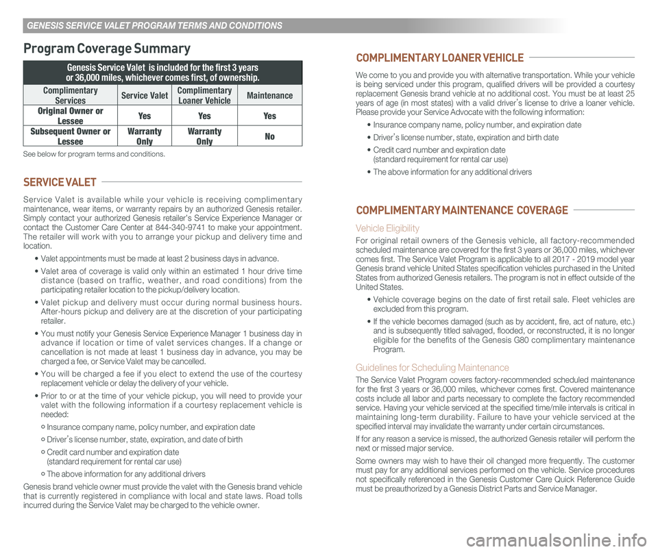 GENESIS G80 2021 Quick Reference Guide GENESIS SERVICE VALET PROGRAM TERMS AND CONDITIONS
Program Coverage Summary
Genesis Service Valet is included for the first 3 years
or 36,000 miles, whichever comes first, of ownership.
Complimentar GENESIS G80 2021 Quick Reference Guide GENESIS SERVICE VALET PROGRAM TERMS AND CONDITIONS
Program Coverage Summary
Genesis Service Valet is included for the first 3 years
or 36,000 miles, whichever comes first, of ownership.
Complimentar