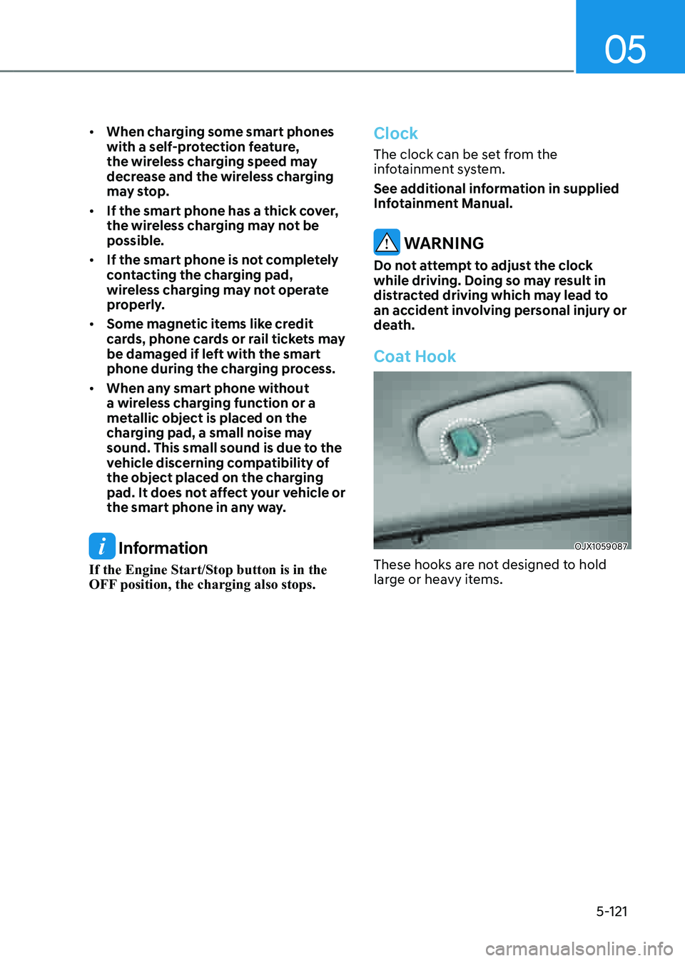 GENESIS GV80 2021  Owners Manual 05
5-121
• When charging some smart phones 
with a self-protection feature, 
the wireless charging speed may 
decrease and the wireless charging 
may stop.
• If the smart phone has a thick cover, 