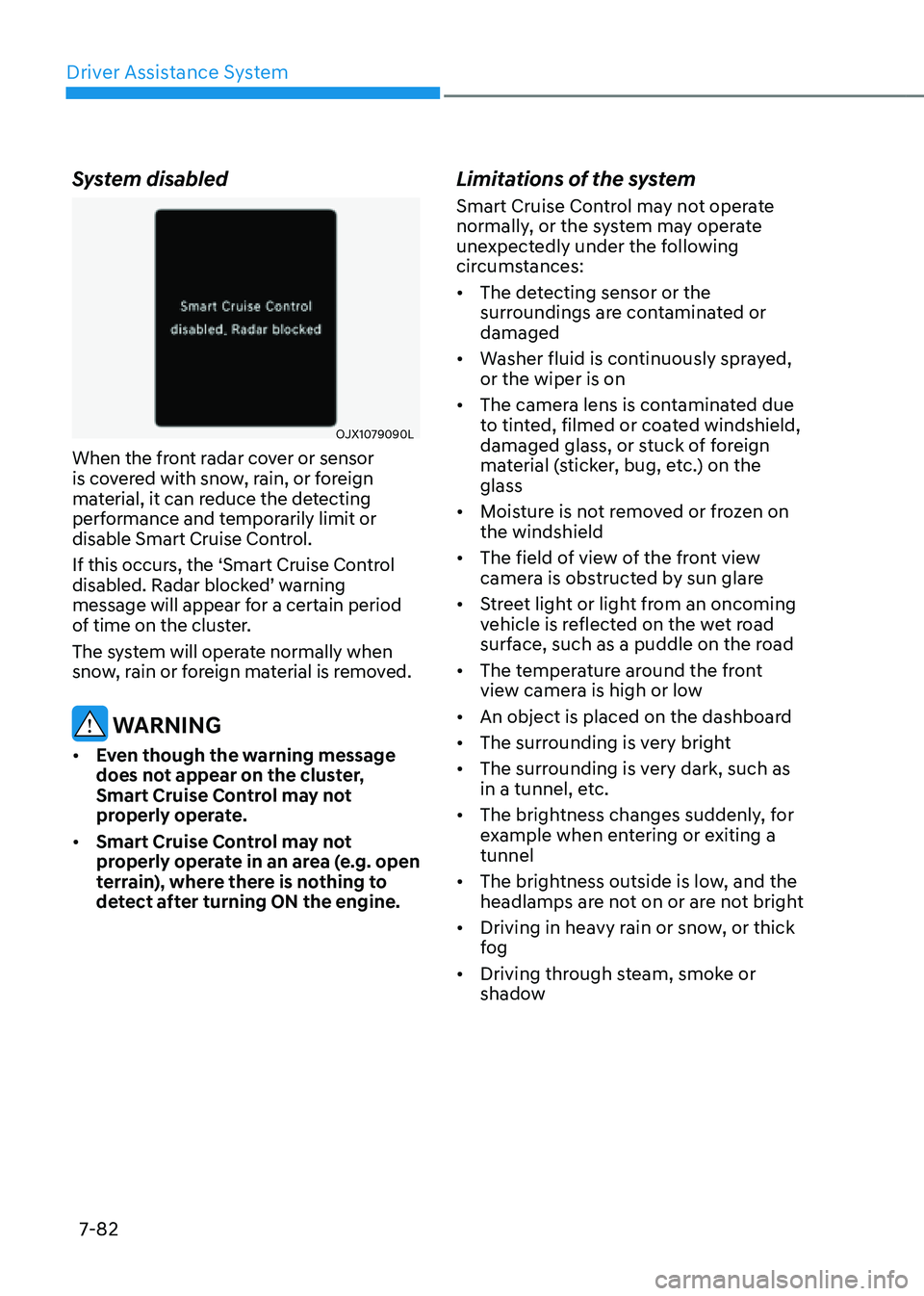 GENESIS GV80 2021 Owners Manual Driver Assistance System
7-82
System disabled
OJX1079090L OJX1079090L
When the front radar cover or sensor
is covered with snow, rain, or foreign
material, it can reduce the detecting
performance GENESIS GV80 2021 Owners Manual Driver Assistance System
7-82
System disabled
OJX1079090L OJX1079090L
When the front radar cover or sensor
is covered with snow, rain, or foreign
material, it can reduce the detecting
performance