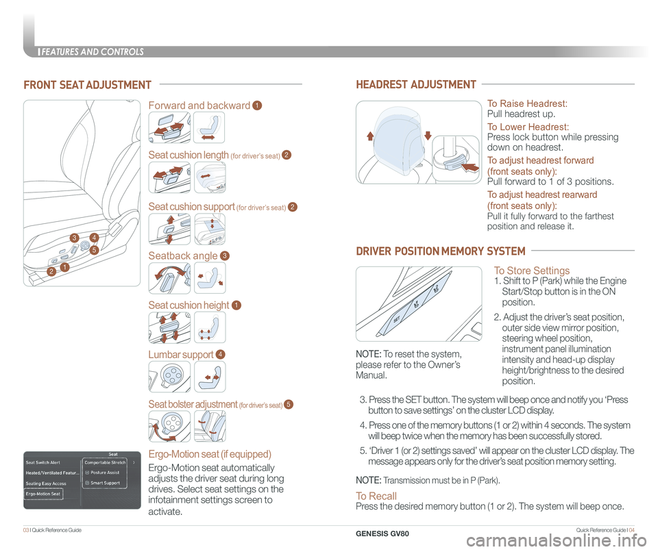 GENESIS GV80 2021  Quick Reference Guide Quick Reference Guide I 0403 I Quick Reference Guide  
FRONT  SEAT ADJUSTMENT  
2
Forward and backward1
Seat cushion length (for driver’s seat)
Seat cushion support (for driver’s seat)
2
2
Seatbac