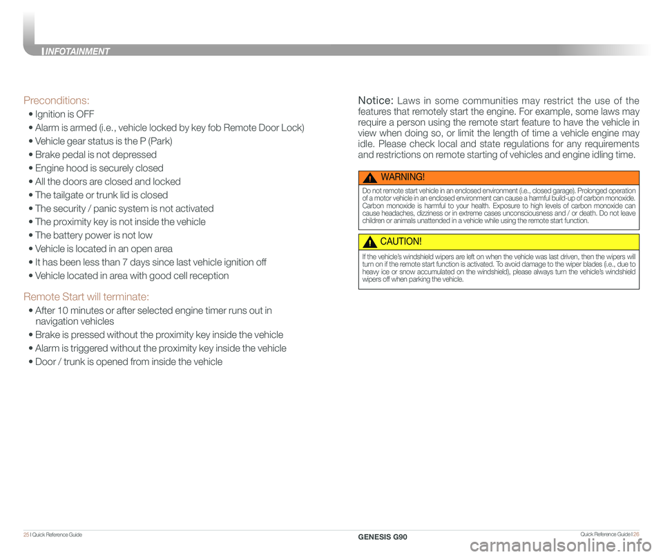 GENESIS G90 2021 Quick Reference Guide Quick Reference Guide I 2625 I Quick Reference Guide
Preconditions:
• Ignition is OFF
• Alarm is armed (i.e., vehicle locked by key fob Remote Door Lock)
• Vehicle gear status is the P GENESIS G90 2021 Quick Reference Guide Quick Reference Guide I 2625 I Quick Reference Guide
Preconditions:
• Ignition is OFF
• Alarm is armed (i.e., vehicle locked by key fob Remote Door Lock)
• Vehicle gear status is the P