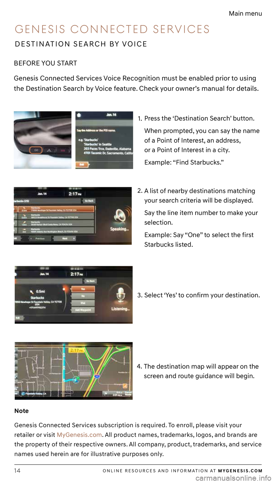 GENESIS G90 2021  Getting Started Guide 14
1.
2.
3. A list of nearby destinations matching 
your search criteria will be displayed.
Say the line item number to make your 
selection. 
Example: Say “One” to select the first 
Starbucks lis