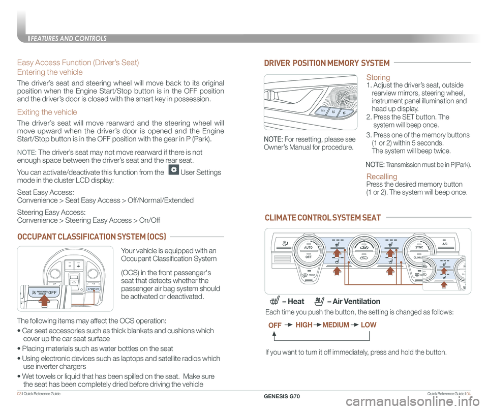 GENESIS G70 2020  Quick Reference Guide Quick Reference Guide I 0403 I Quick Reference Guide  
Easy Access Function (Driver’s Seat)
Entering the vehicle
The driver’s seat and steering wheel will move back to its original 
position when 