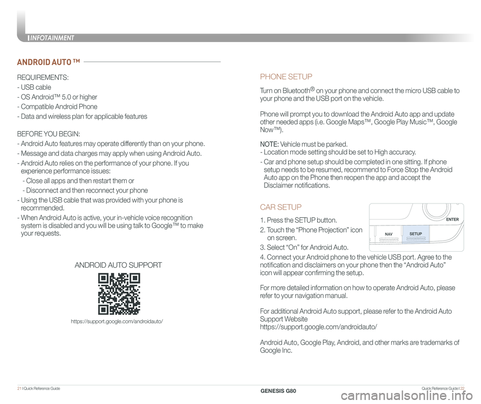 GENESIS G80 2020  Quick Reference Guide Quick Reference Guide I 2221 I Quick Reference Guide  
CAR SETUP
1. Press the SETUP button.
2. Touch the “Phone Projection” icon         
     on screen.
3. Select “On” for Android Auto.
4. Co