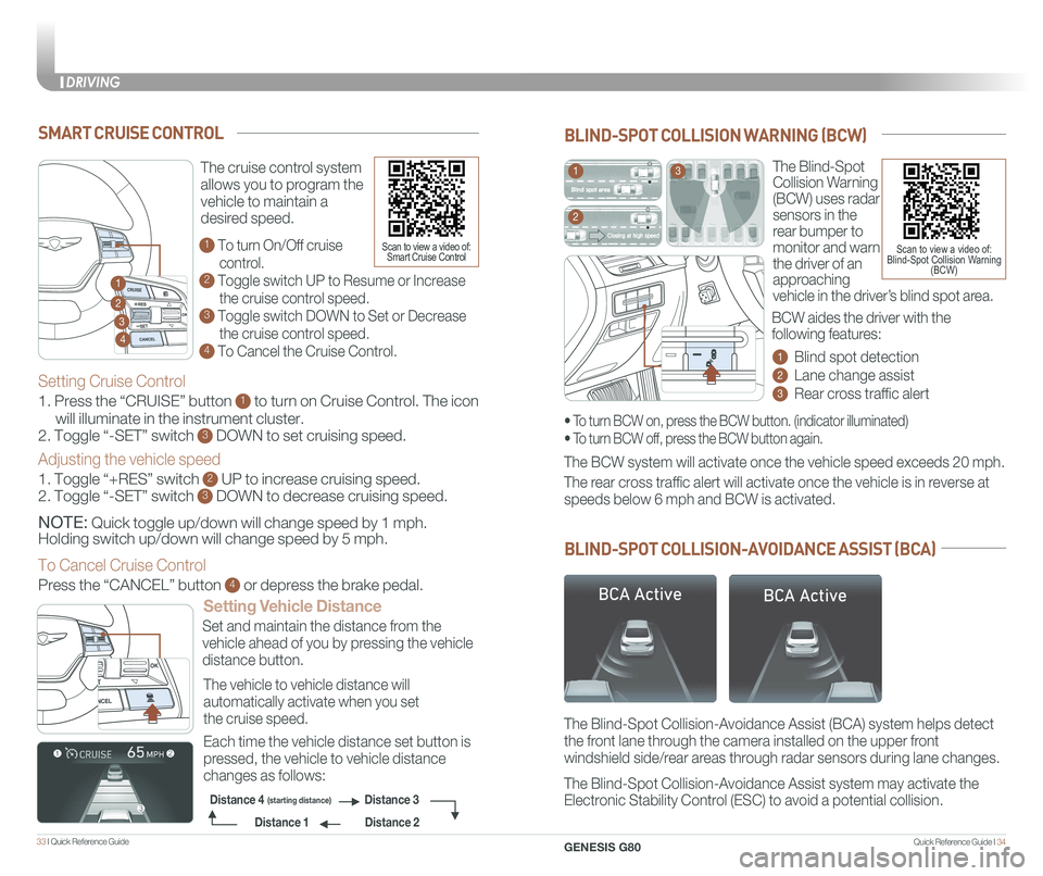 GENESIS G80 2020  Quick Reference Guide Quick Reference Guide I 3433 I Quick Reference Guide  
The Blind-Spot 
Collision Warning 
(BCW) uses radar 
sensors in the 
rear bumper to 
monitor and warn 
the driver of an 
approaching 
vehicle in 