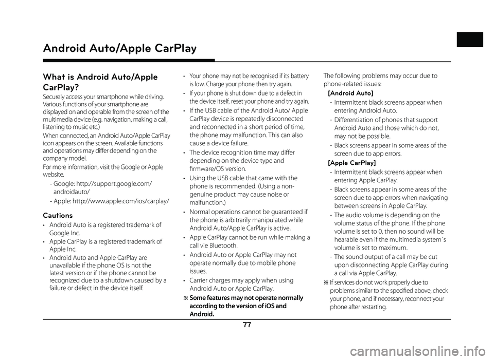 GENESIS G80 2019  Quick Reference Guide 77
What is Android Auto/Apple 
CarPlay?
Securely access your smartphone while driving. 
Various functions of your smartphone are 
displayed on and operable from the screen of the 
multimedia device (e