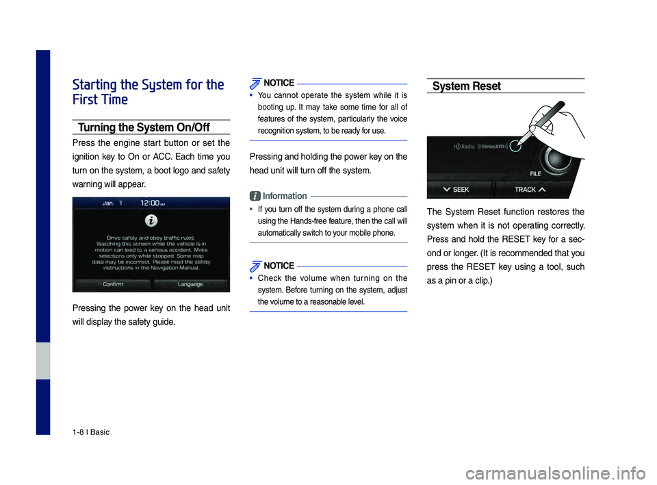 GENESIS G80 2019  Multimedia System Manual 1-8 I Basic
Starting the System for the 
First Time
T\frning the System On\bOff
Press  the  engine  start  button  or  set  the 
ignition  key  to  On  or  ACC.  Each  time  you 
turn on the system, a