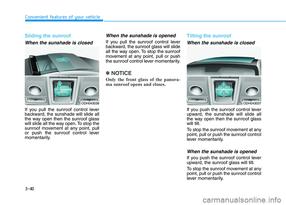 GENESIS G80 2018 Owners Manual 3-40
Convenient features of your vehicle
Sliding the sunroof
When the sunshade is closed
If you pull the sunroof control lever
backward, the sunshade will slide all
the way open then the sunroof glas GENESIS G80 2018 Owners Manual 3-40
Convenient features of your vehicle
Sliding the sunroof
When the sunshade is closed
If you pull the sunroof control lever
backward, the sunshade will slide all
the way open then the sunroof glas