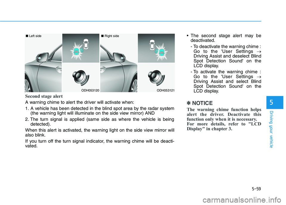 GENESIS G80 2018 Owners Manual 5-59
Driving your vehicle
5
The second stage alert may be
deactivated.
- To deactivate the warning chime :
Go to the User Settings →
Driving Assist and deselect Blind
Spot Detection Sound on the
GENESIS G80 2018 Owners Manual 5-59
Driving your vehicle
5
The second stage alert may be
deactivated.
- To deactivate the warning chime :
Go to the User Settings →
Driving Assist and deselect Blind
Spot Detection Sound on the