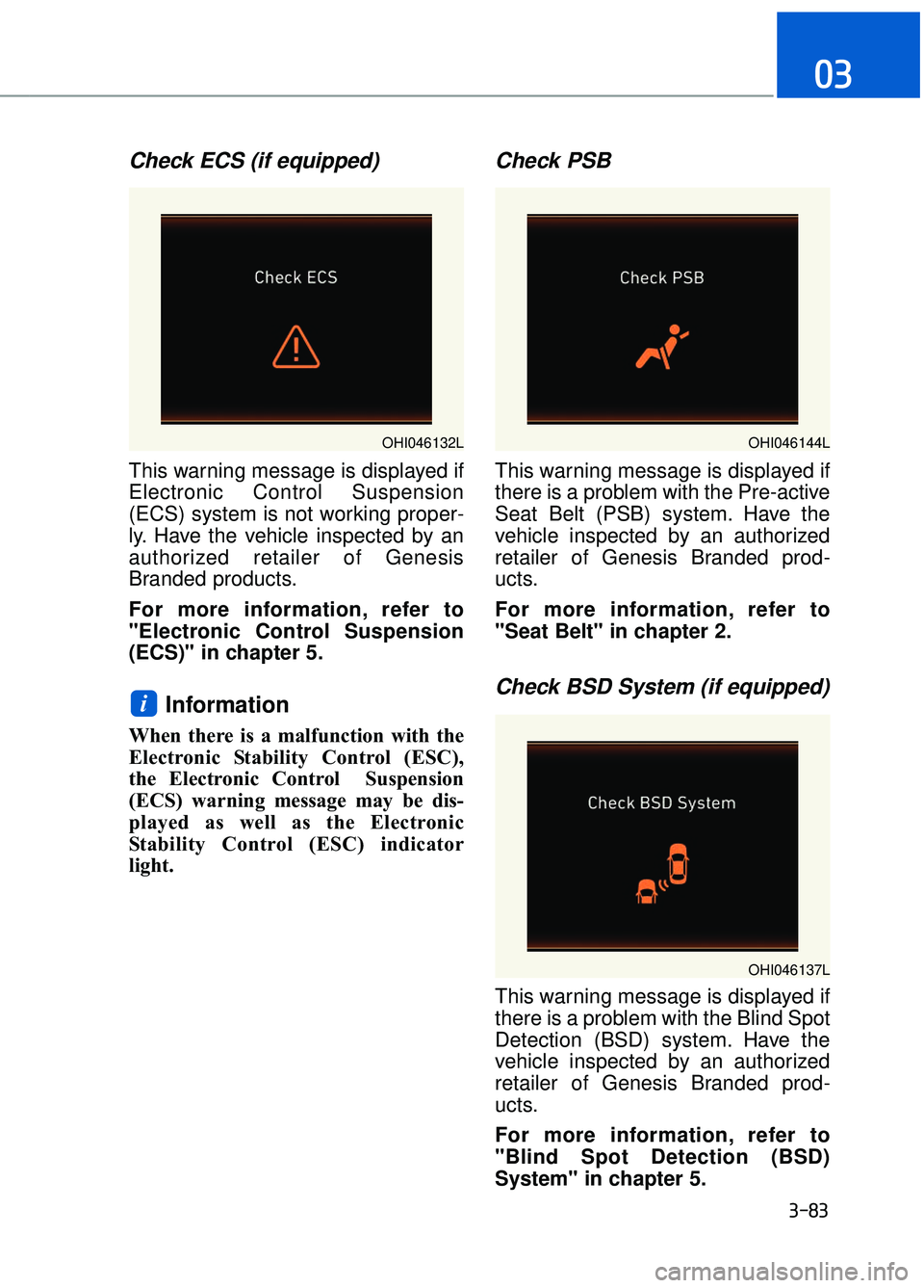 GENESIS G90 2018 Owners Manual Check ECS (if equipped)
This warning message is displayed if
Electronic Control Suspension
(ECS) system is not working proper-
ly. Have the vehicle inspected by an
authorized retailer of Genesis
Brand GENESIS G90 2018 Owners Manual Check ECS (if equipped)
This warning message is displayed if
Electronic Control Suspension
(ECS) system is not working proper-
ly. Have the vehicle inspected by an
authorized retailer of Genesis
Brand