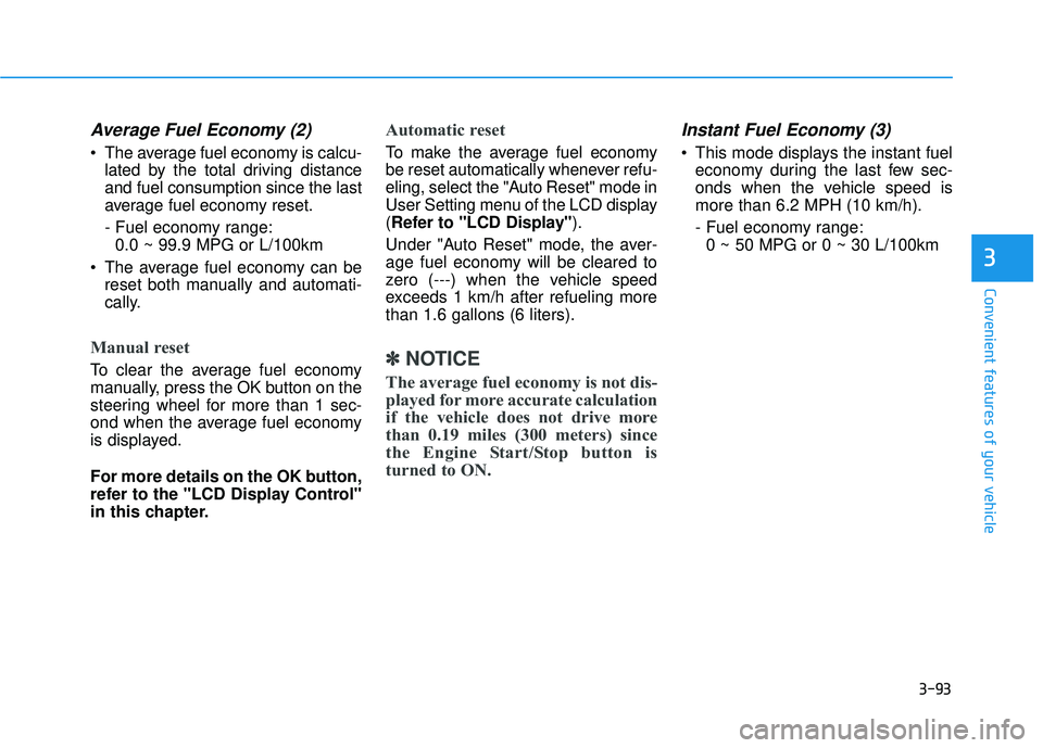GENESIS G80 2017 Owners Manual 3-93
Convenient features of your vehicle
3
Average Fuel Economy (2)
The average fuel economy is calcu-lated by the total driving distance
and fuel consumption since the last
average fuel economy rese GENESIS G80 2017 Owners Manual 3-93
Convenient features of your vehicle
3
Average Fuel Economy (2)
The average fuel economy is calcu-lated by the total driving distance
and fuel consumption since the last
average fuel economy rese