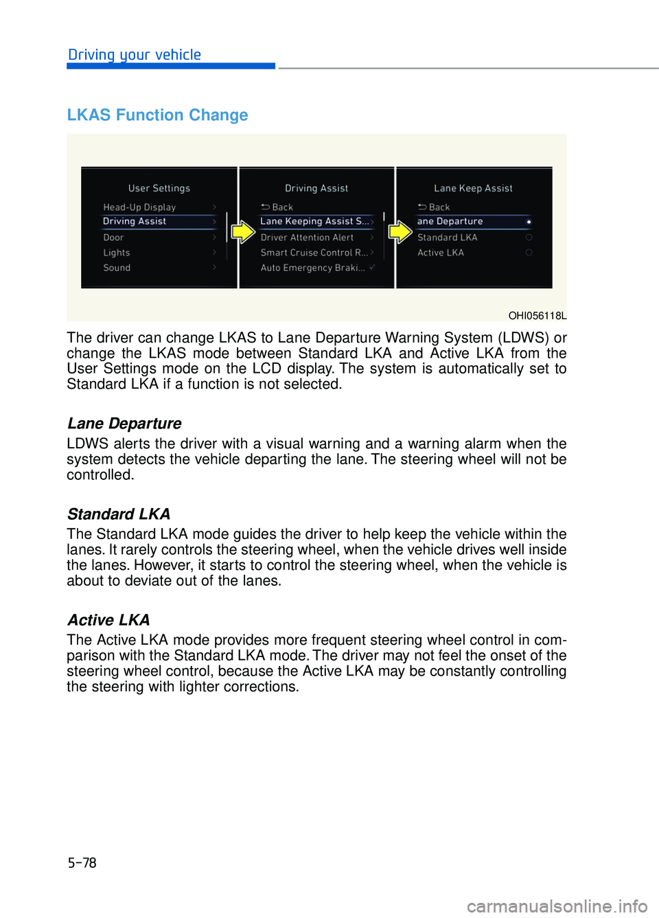 GENESIS G90 2017 Owners Manual 5-78
Driving your vehicle
LKAS Function Change
OHI056118L
The driver can change LKAS to Lane Departure Warning System (LDWS) or
change the LKAS mode between Standard LKA and Active LKA from the
User GENESIS G90 2017 Owners Manual 5-78
Driving your vehicle
LKAS Function Change
OHI056118L
The driver can change LKAS to Lane Departure Warning System (LDWS) or
change the LKAS mode between Standard LKA and Active LKA from the
User