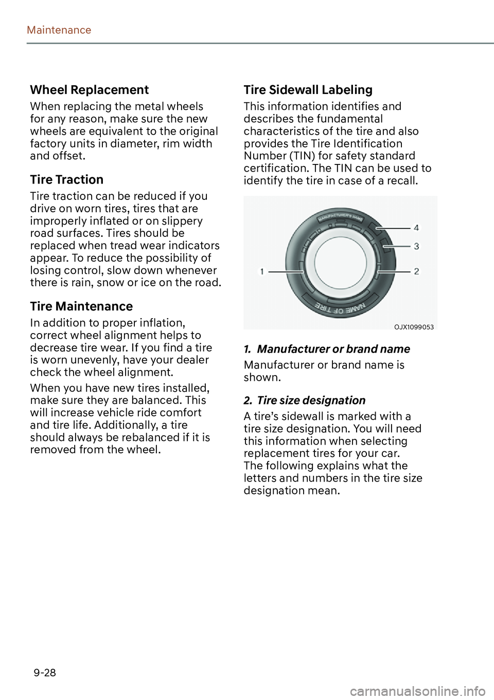 GENESIS G80 2023 Owners Manual 9-28
Maintenance
Wheel Replacement
When replacing the metal wheels
for any reason, make sure the new
wheels are equivalent to the original
factory units in diameter, rim width
and offset.
Tire Tra GENESIS G80 2023 Owners Manual 9-28
Maintenance
Wheel Replacement
When replacing the metal wheels
for any reason, make sure the new
wheels are equivalent to the original
factory units in diameter, rim width
and offset.
Tire Tra