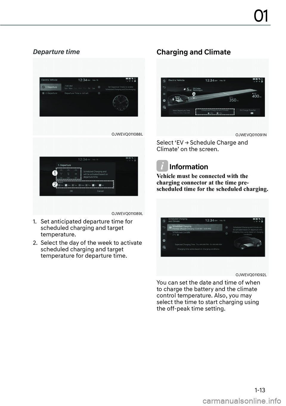 GENESIS GV60 2023  Owners Manual 1-13
01
Departure time
OJWEVQ011088L
OJWEVQ011089L
1.  Set anticipated departure time for 
scheduled charging and target 
temperature.
2.  Select the day of the week to activate 
scheduled charging an