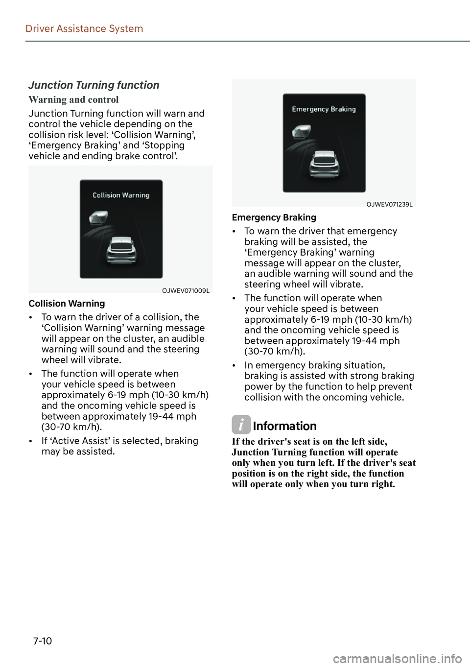 GENESIS GV60 2023  Owners Manual 7-10
Driver Assistance System
Junction Turning function
Warning and control
Junction Turning function will warn and 
control the vehicle depending on the 
collision risk level: ‘Collision Warning’