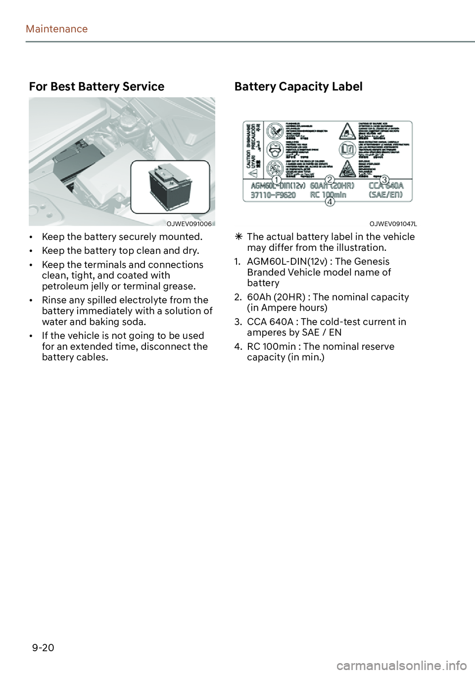 GENESIS GV60 2023  Owners Manual 9-20
Maintenance
For Best Battery Service
OJWEV091006
[�Keep the battery securely mounted.
[�Keep the battery top clean and dry.
[�Keep the terminals and connections 
clean, tight, and coated wi