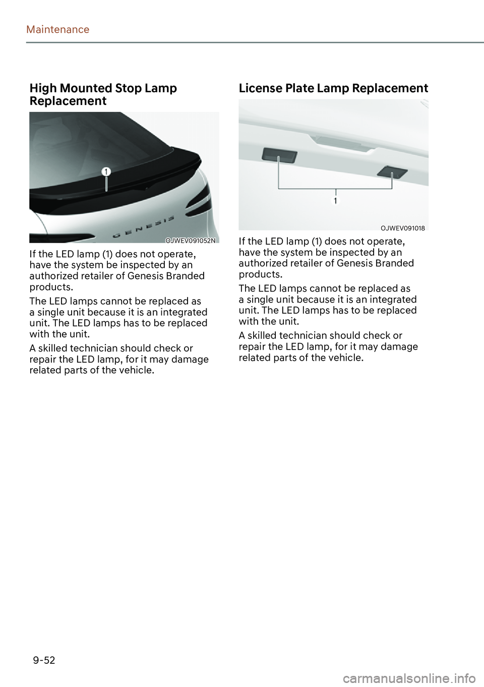 GENESIS GV60 2023  Owners Manual 9-52
Maintenance
High Mounted Stop Lamp 
Replacement
OJWEV091052N
If the LED lamp (1) does not operate, 
have the system be inspected by an 
authorized retailer of Genesis Branded 
products.
The LED l