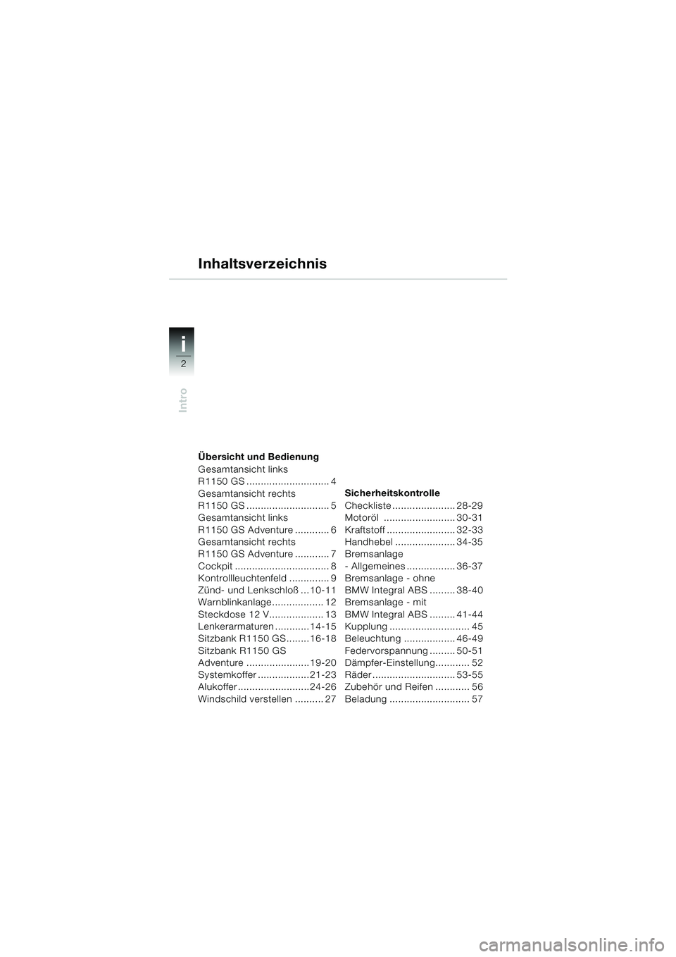 BMW MOTORRAD R 1150 GS Adventure 2002 Betriebsanleitung (in German) i
2
Intro
Übersicht und Bedienung
Gesamtansicht links
R1150 GS ............................. 4
Gesamtansicht rechts
R1150 GS ............................. 5
Gesamtansicht links
R1150 GS Adventure BMW MOTORRAD R 1150 GS Adventure 2002 Betriebsanleitung (in German) i
2
Intro
Übersicht und Bedienung
Gesamtansicht links
R1150 GS ............................. 4
Gesamtansicht rechts
R1150 GS ............................. 5
Gesamtansicht links
R1150 GS Adventure