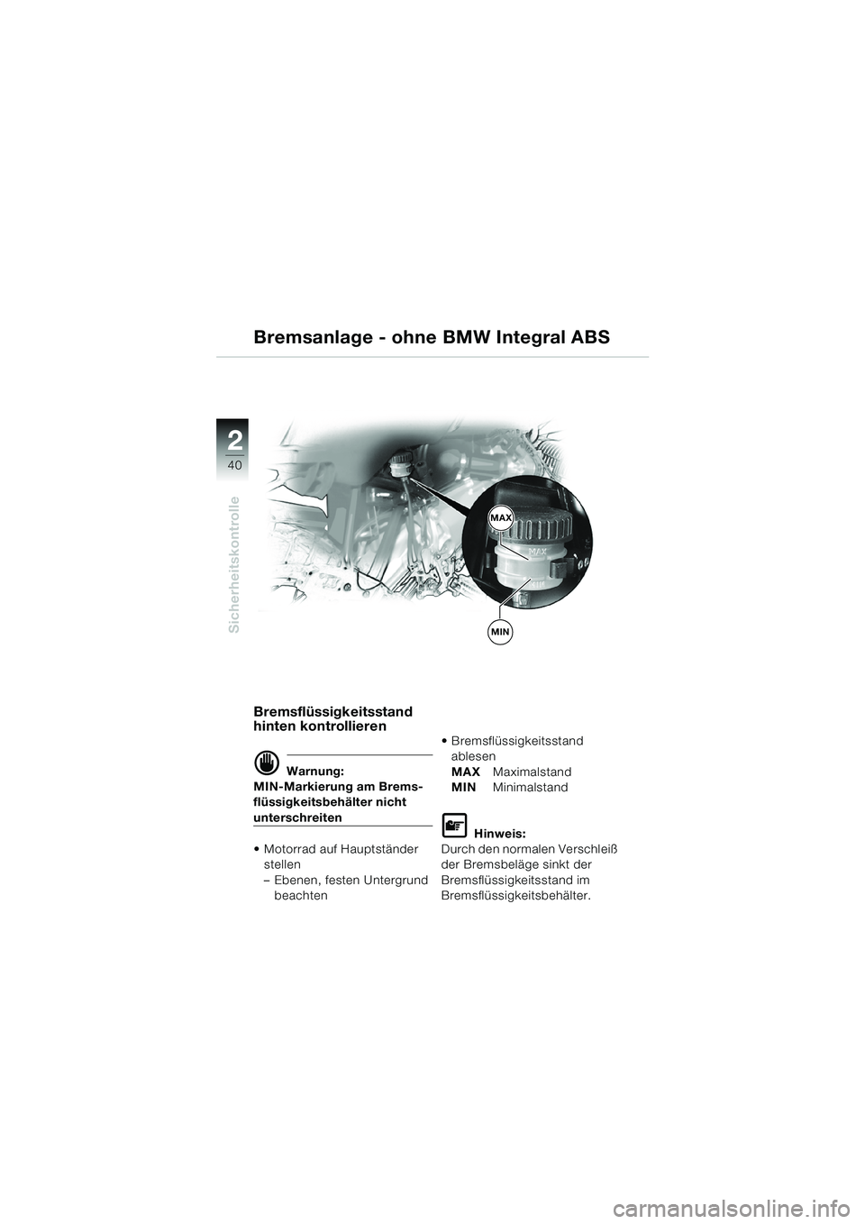 BMW MOTORRAD R 1150 GS Adventure 2002  Betriebsanleitung (in German) 2
Sicherheitskontrolle
40
Bremsflüssigkeitsstand 
hinten kontrollieren
d Warnung:
MIN-Markierung am Brems-
flüssigkeitsbehälter nicht 
unterschreiten
 Motorrad auf Hauptständer  stellen
– Ebene