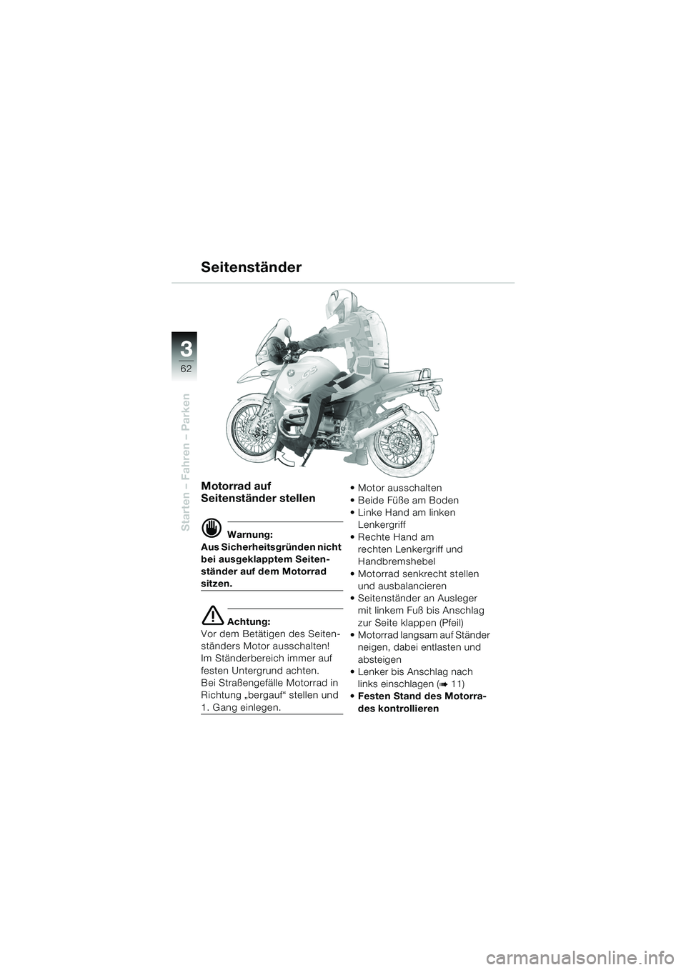 BMW MOTORRAD R 1150 GS Adventure 2002  Betriebsanleitung (in German) 33
62
Starten – Fahren – Parken
Motorrad auf 
Seitenständer stellen
d Warnung:
Aus Sicherheitsgründen nicht 
bei ausgeklapptem Seiten-
ständer auf dem Motorrad 
sitzen.
e Achtung:
Vor dem Betä