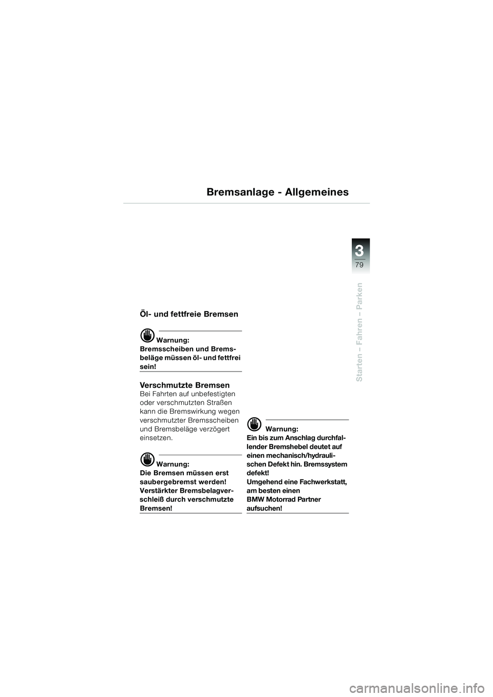 BMW MOTORRAD R 1150 GS Adventure 2002  Betriebsanleitung (in German) 33
79
Starten – Fahren – Parken
Bremsanlage - Allgemeines
Öl- und fettfreie Bremsen
d Warnung:
Bremsscheiben und Brems-
beläge müssen öl- und fettfrei 
sein!
Verschmutzte BremsenBei Fahrten au