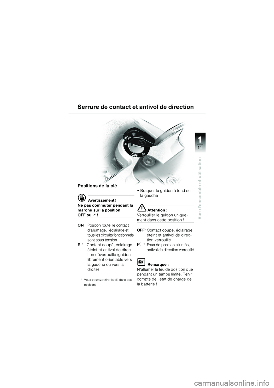 BMW MOTORRAD R 1150 GS 2002  Livret de bord (in French) 111
11
Vue densemble et utilisation
Positions de la clé
d Avertissement !
Ne pas commuter pendant la 
marche sur la position 
OFF ou I !
ON Position route, le contact 
dallumage, léclairage et 
t