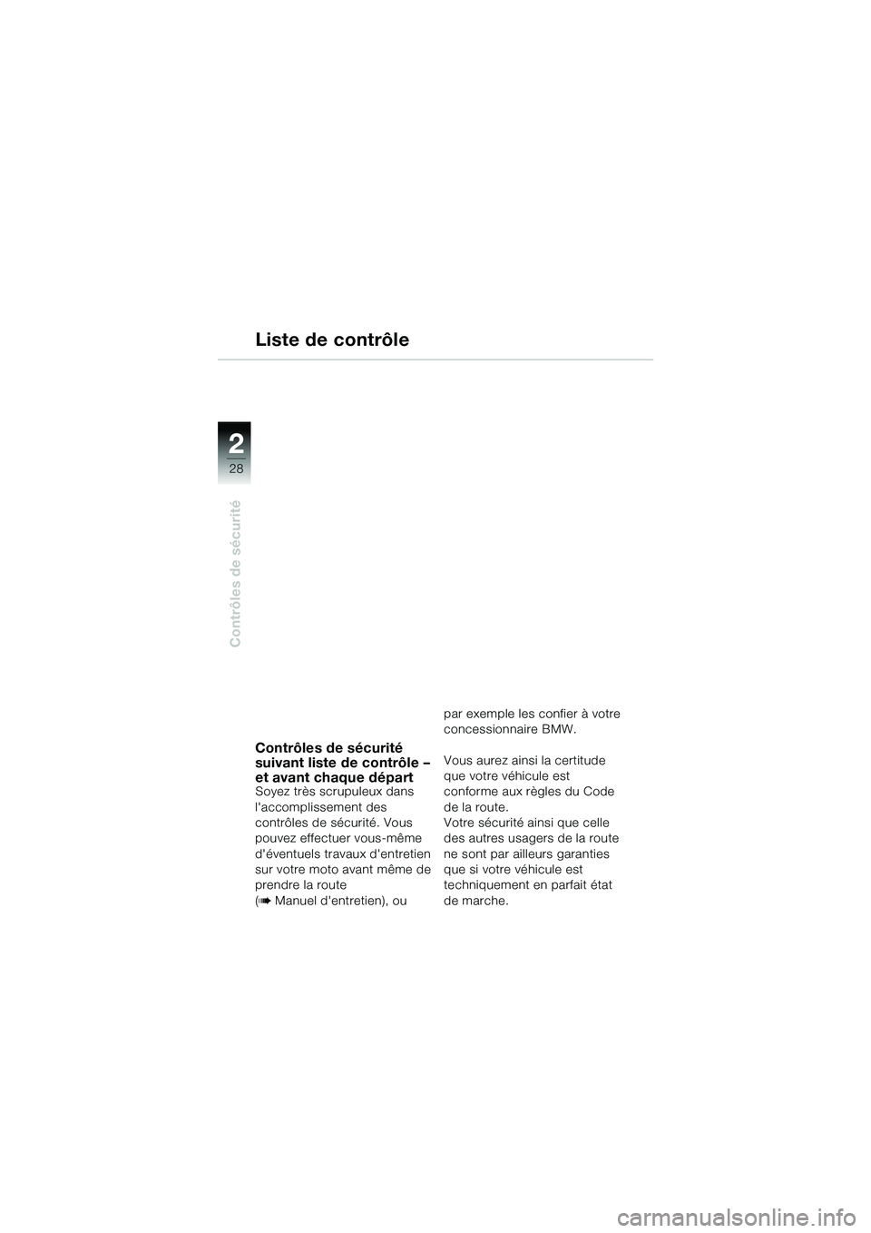 BMW MOTORRAD R 1150 GS 2002  Livret de bord (in French) 2
28
Contrôles de sécurité
Contrôles de sécurité 
suivant liste de contrôle – 
et avant chaque départ
Soyez très scrupuleux dans 
laccomplissement des 
contrôles de sécurité. Vous 
pouv