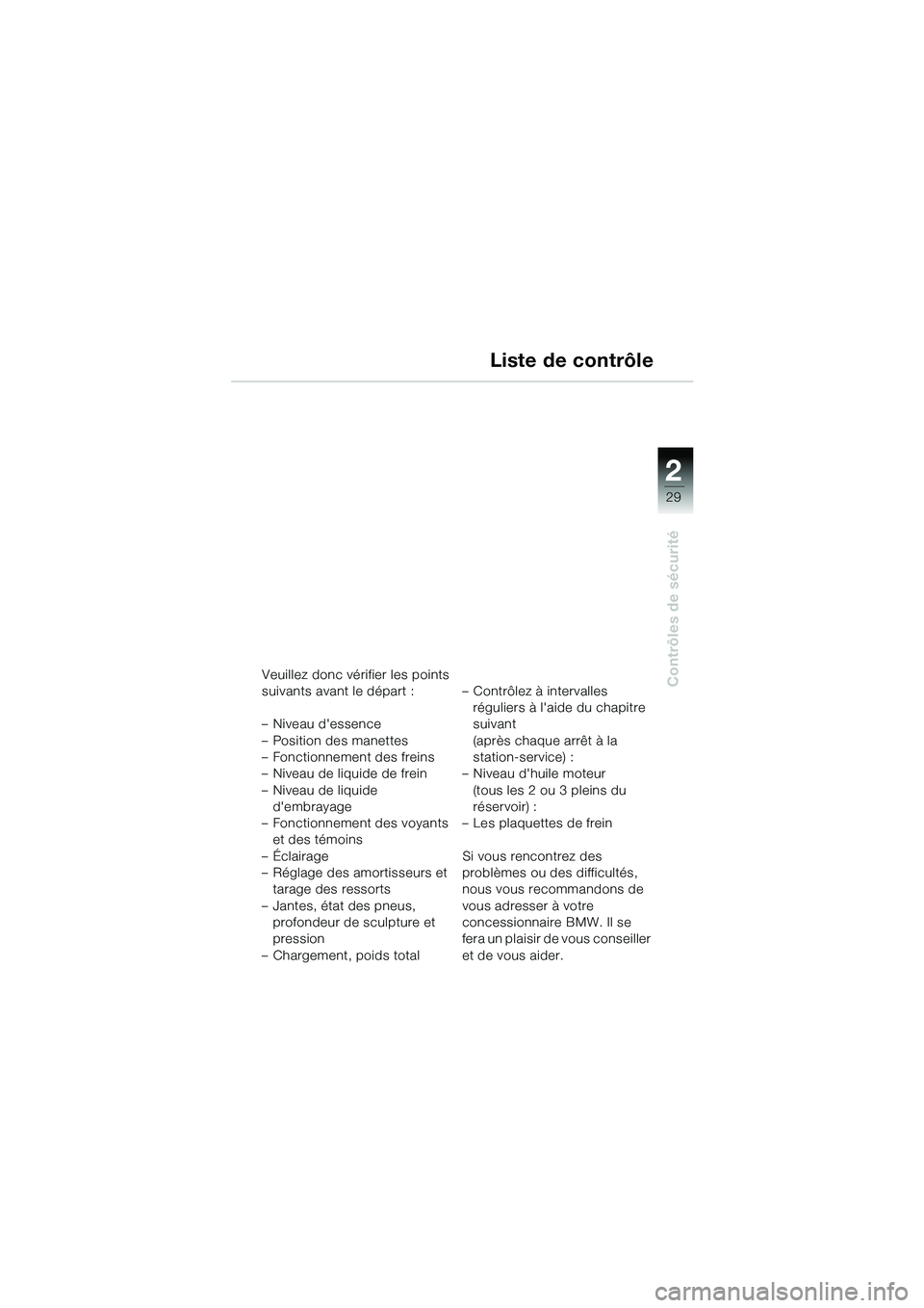 BMW MOTORRAD R 1150 GS 2002  Livret de bord (in French) 2
29
Contrôles de sécurité
Liste de contrôle
Veuillez donc vérifier les points 
suivants avant le départ : 
– Niveau dessence
– Position des manettes
– Fonctionnement des freins
– Nivea