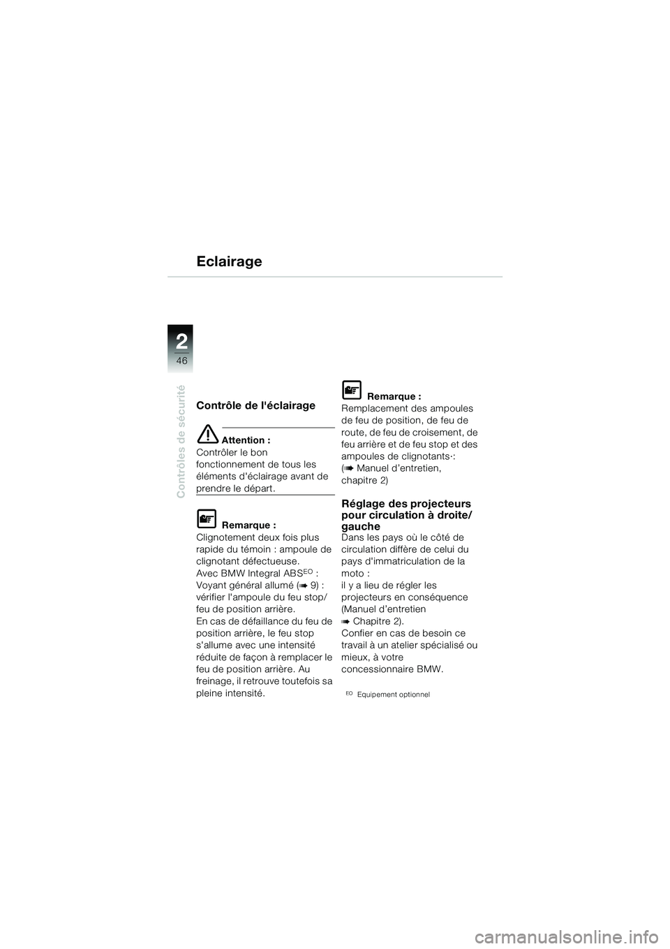 BMW MOTORRAD R 1150 GS 2002  Livret de bord (in French) 2
46
Contrôles de sécurité
Eclairage
Contrôle de léclairage
e Attention :
Contrôler le bon 
fonctionnement de tous les 
éléments déclairage avant de 
prendre le départ. 
L Remarque :
Clign