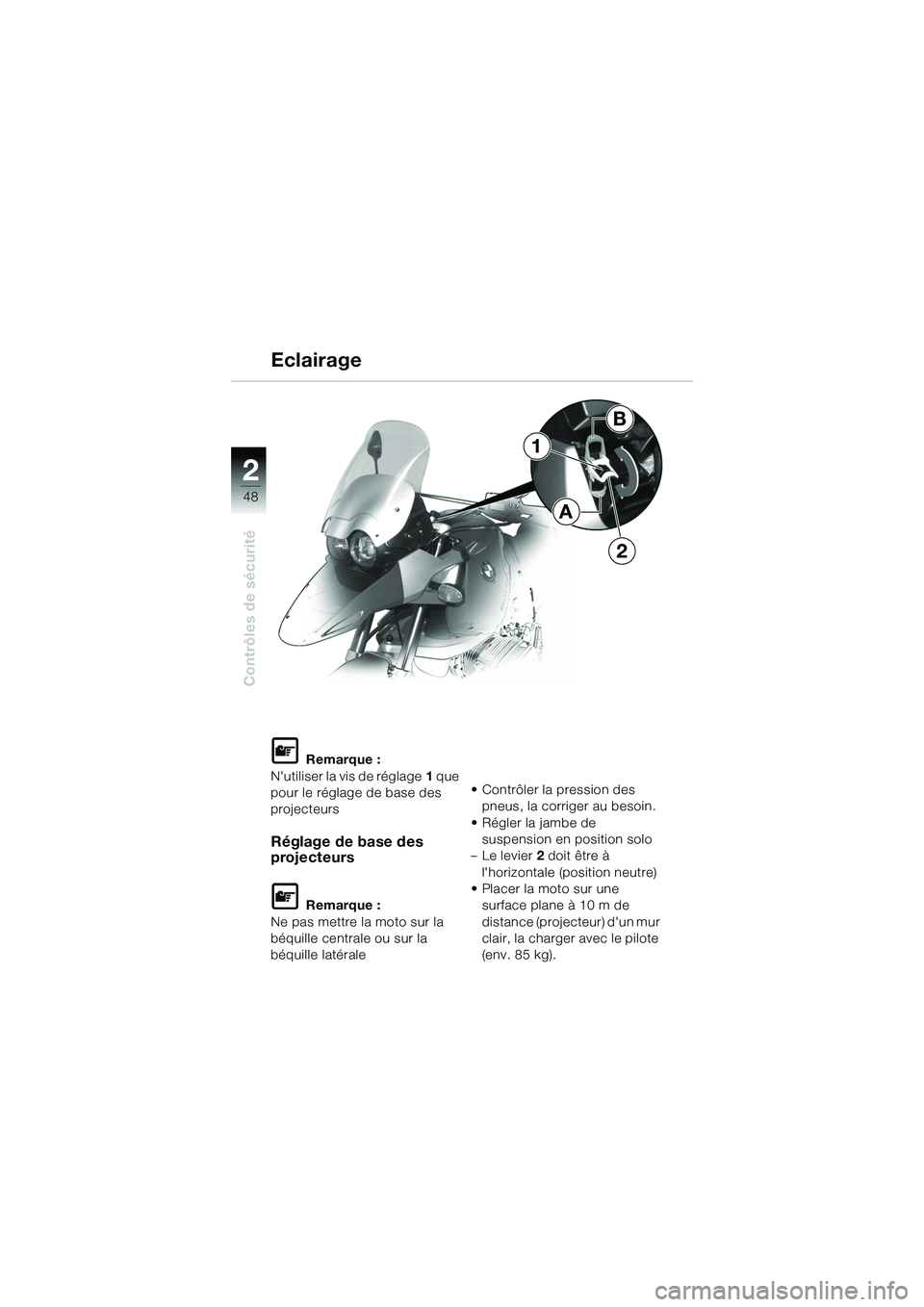 BMW MOTORRAD R 1150 GS 2002  Livret de bord (in French) 2
48
Contrôles de sécurité
1
2
B
A
L Remarque :
Nutiliser la vis de réglage 1 que 
pour le réglage de base des 
projecteurs
Réglage de base des 
projecteurs
L Remarque :
Ne pas mettre la moto s
