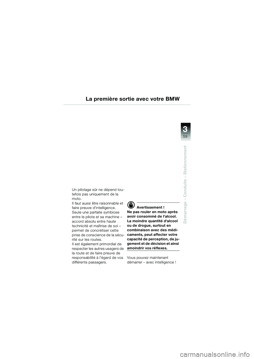 BMW MOTORRAD R 1150 GS 2002  Livret de bord (in French) 33
59
Démarrage – Conduite – Stationnement
La première sortie avec votre BMW
Un pilotage sûr ne dépend tou-
tefois pas uniquement de la 
moto.
Il faut aussi être raisonnable et 
faire preuve 