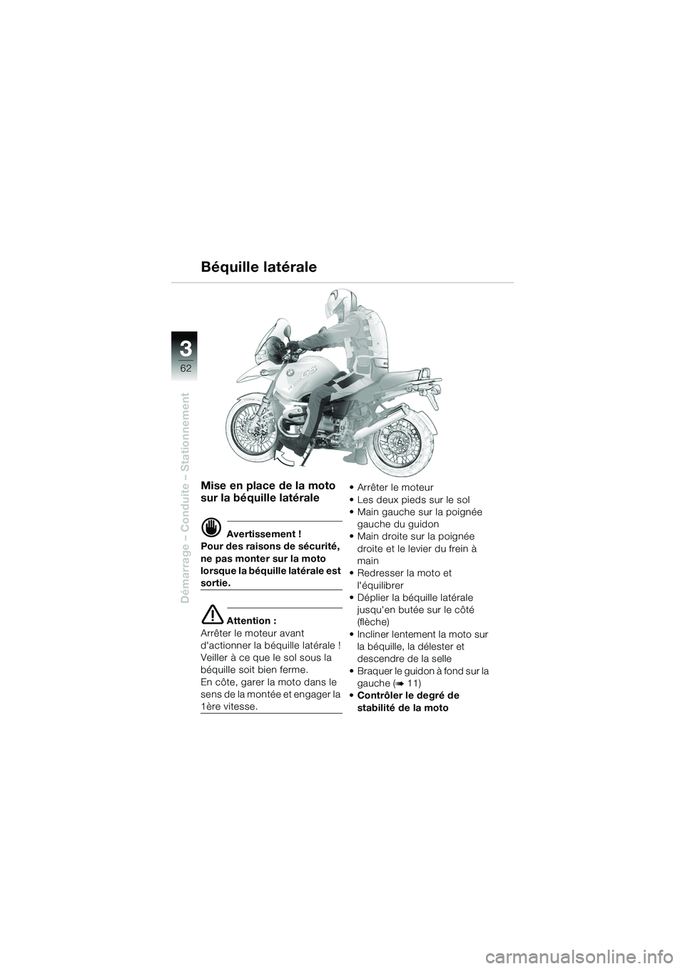 BMW MOTORRAD R 1150 GS 2002  Livret de bord (in French) 33
62
Démarrage – Conduite – Stationnement
Mise en place de la moto 
sur la béquille latérale
d Avertissement !
Pour des raisons de sécurité, 
ne pas monter sur la moto 
lorsque la béquille 