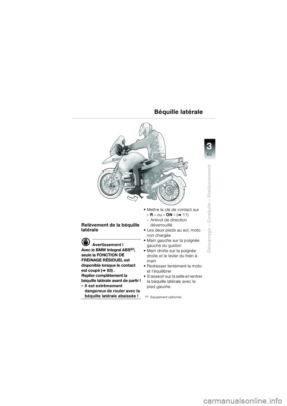 BMW MOTORRAD R 1150 GS 2002  Livret de bord (in French) 33
63
Démarrage – Conduite – Stationnement
Relèvement de la béquille 
latérale
d Avertissement !
Avec le BMW Integral ABSEO, 
seule la FONCTION DE 
FREINAGE RÉSIDUEL est 
disponible lorsque l