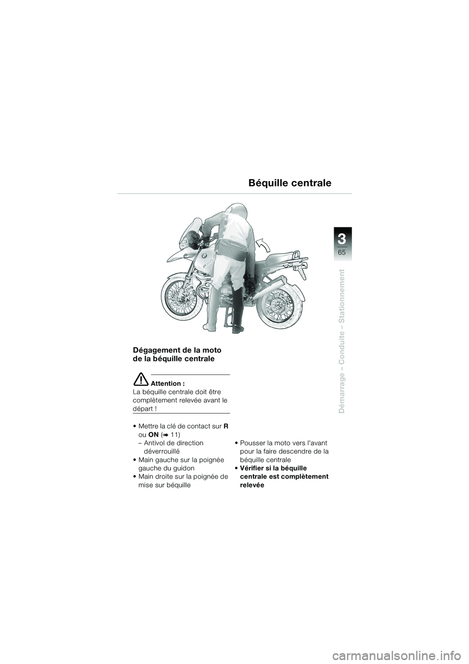 BMW MOTORRAD R 1150 GS 2002  Livret de bord (in French) 33
65
Démarrage – Conduite – Stationnement
Dégagement de la moto 
de la béquille centrale
e Attention :
La béquille centrale doit être 
complètement relevée avant le 
départ !
• Mettre l