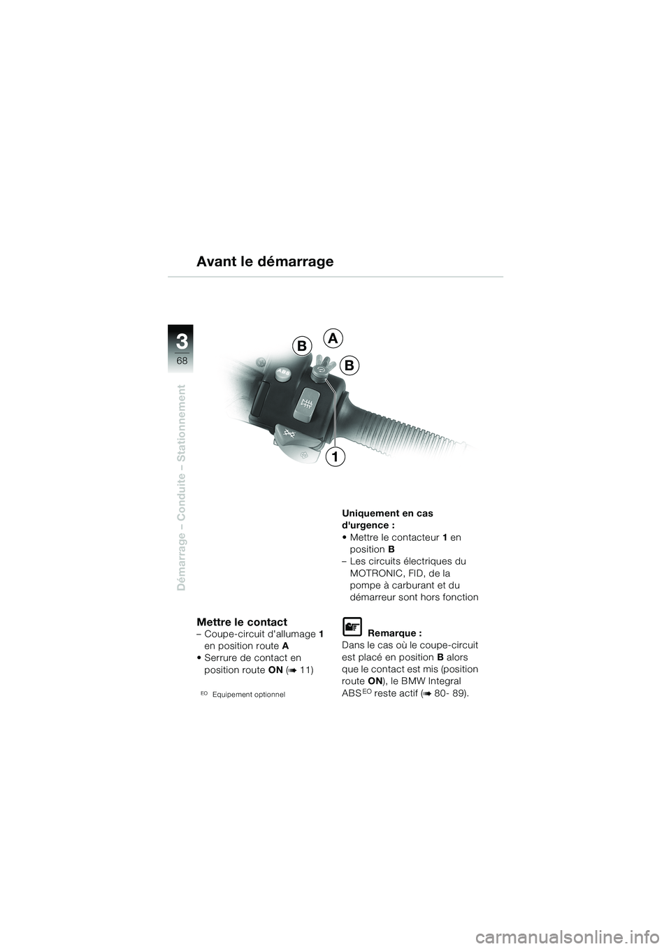 BMW MOTORRAD R 1150 GS 2002  Livret de bord (in French) 33
68
Démarrage – Conduite – Stationnement
Mettre le contact– Coupe-circuit dallumage1 
en position route A
• Serrure de contact en  position route ON (
b 11)
EOEquipement optionnel
Uniqueme