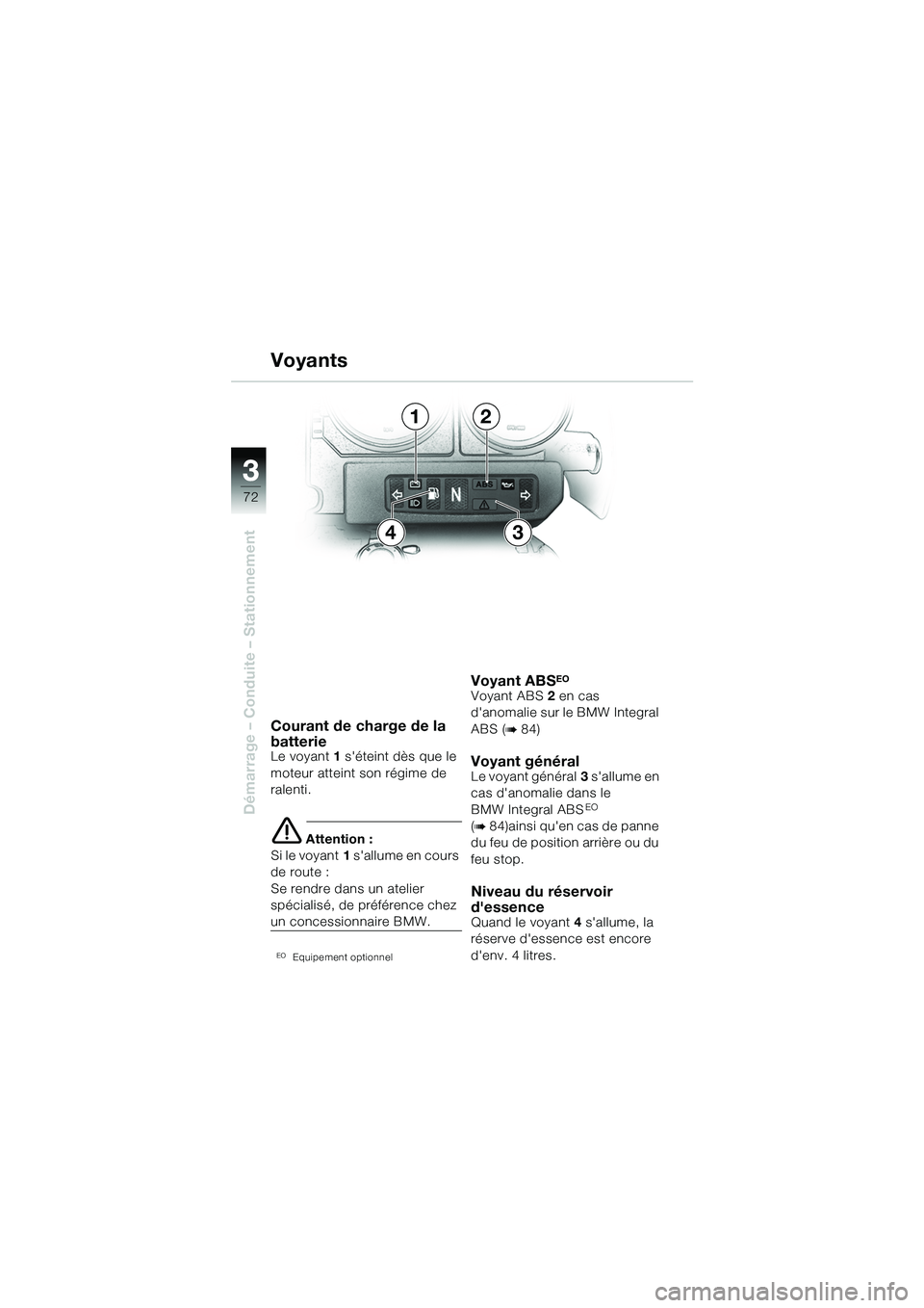 BMW MOTORRAD R 1150 GS 2002  Livret de bord (in French) 33
72
Démarrage – Conduite – Stationnement
Courant de charge de la 
batterie
Le voyant1 séteint dès que le 
moteur atteint son régime de 
ralenti.
e  Attention :
Si le voyant 1 sallume en co