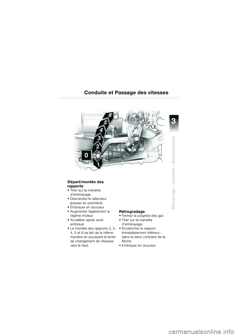 BMW MOTORRAD R 1150 GS 2002  Livret de bord (in French) 33
77
Démarrage – Conduite – Stationnement
Conduite et Passage des vitesses
Départ/montée des 
rapports
• Tirer sur la manette dembrayage
• Descendre le sélecteur  (passer en première) 
