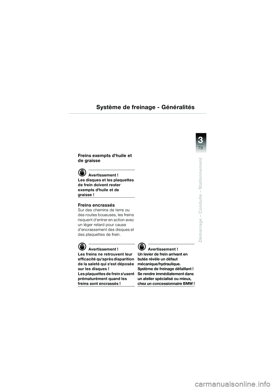 BMW MOTORRAD R 1150 GS 2002  Livret de bord (in French) 33
79
Démarrage – Conduite – Stationnement
Système de freinage - Généralités
Freins exempts dhuile et 
de graisse
d Avertissement !
Les disques et  les plaquettes 
de frein doivent rester 
e