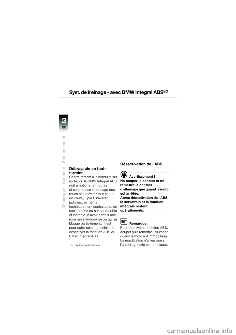 BMW MOTORRAD R 1150 GS 2002  Livret de bord (in French) 33
86
Démarrage – Conduite – Stationnement
Syst. de freinage - avec BMW Integral ABSEO 
Débrayable en tout-
terrains
Contrairement à la conduite sur 
route, où le BMW Integral ABS 
doit empêc