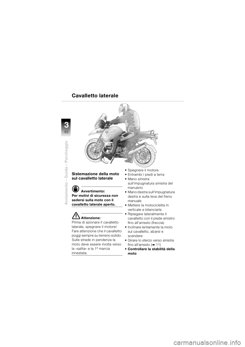 BMW MOTORRAD R 1150 GS 2002  Libretto di uso e manutenzione (in Italian) 33
62
Avviamento – Guida – Parcheggio
Sistemazione della moto 
sul cavalletto laterale
d Avvertimento:
Per motivi di sicurezza non 
sedersi sulla moto con il 
cavalletto laterale aperto.
e Attenzi