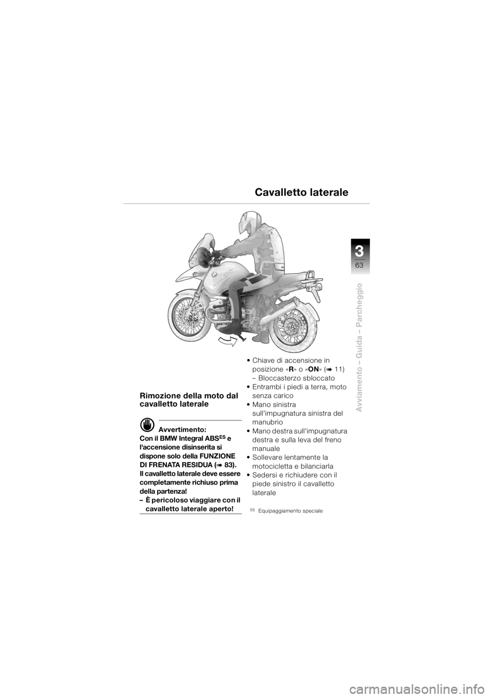 BMW MOTORRAD R 1150 GS 2002  Libretto di uso e manutenzione (in Italian) 33
63
Avviamento – Guida – Parcheggio
Rimozione della moto dal 
cavalletto laterale
d Avvertimento:
Con il BMW Integral ABSES e 
laccensione disinserita si 
dispone solo della FUNZIONE 
DI FRENAT